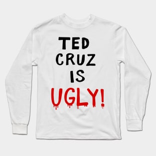 TED CRUZ IS UGLY! Long Sleeve T-Shirt